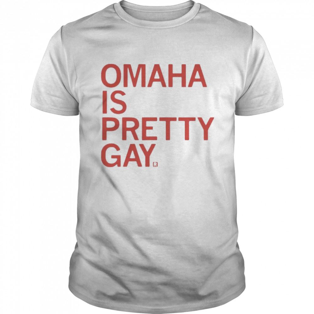 High Quality Omaha Is Pretty Gay Shirt 
