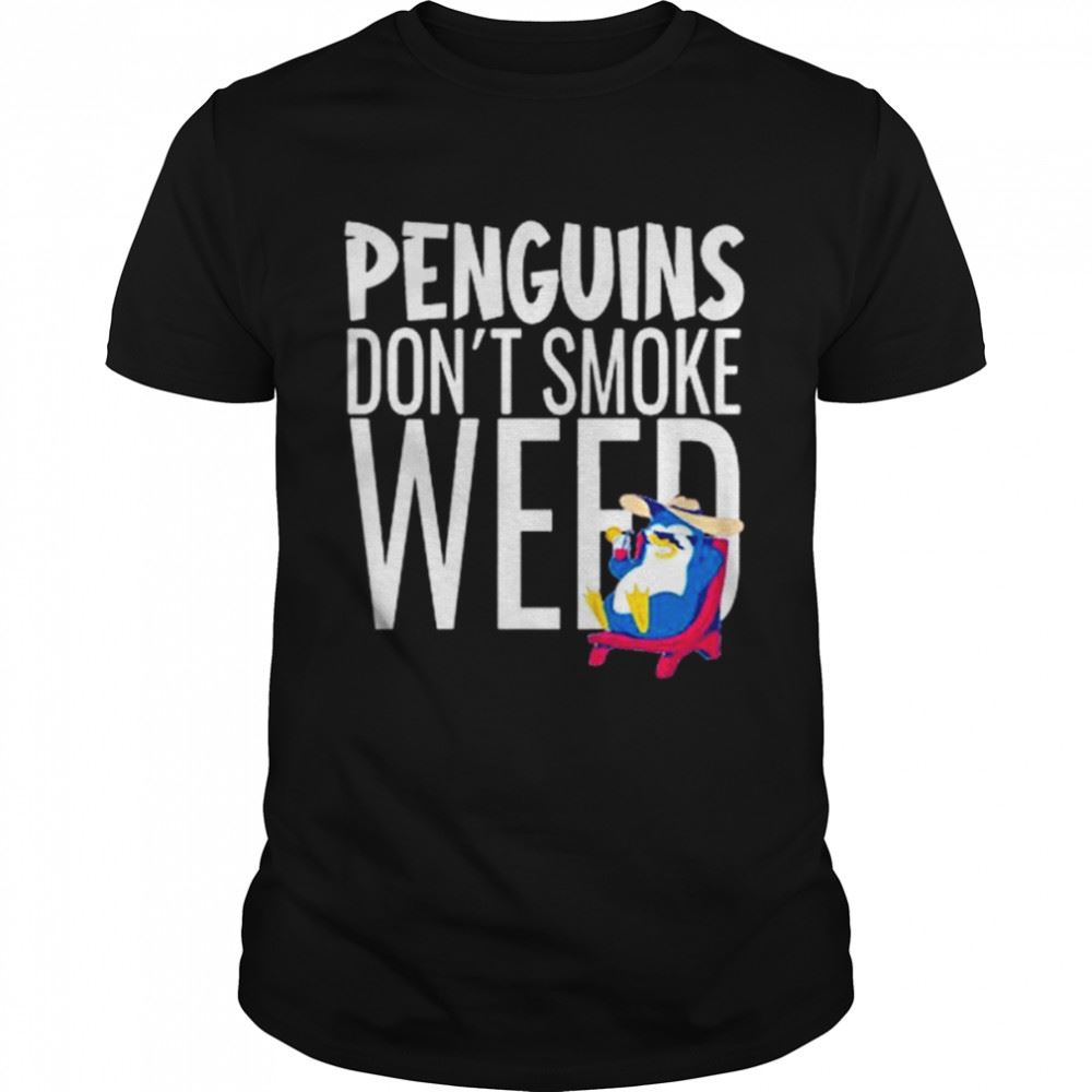 Interesting Penguins Dont Smoke Weed Shirt 