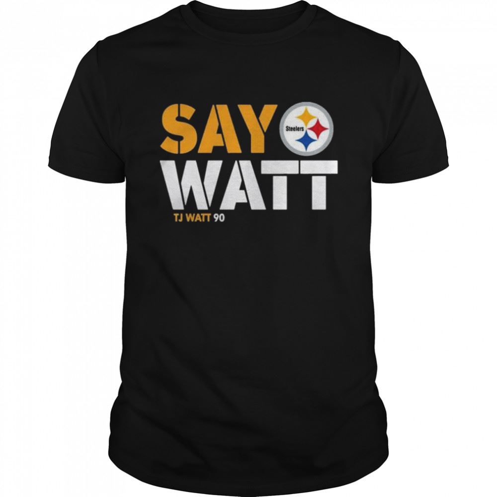 High Quality Pittsburgh Steelers Say Watt Tj Watt 90 Shirt 