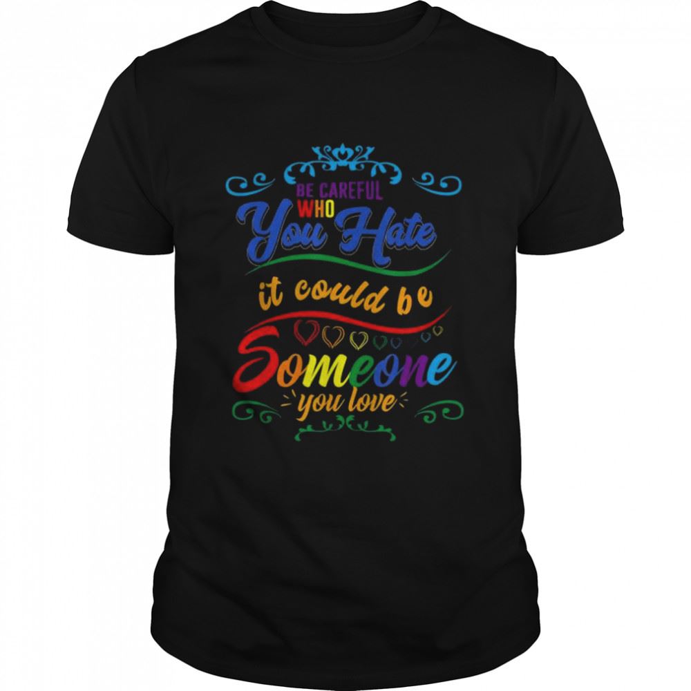 Best Pride Month Be Careful Who You Hate Lgbt Flag Shirt 