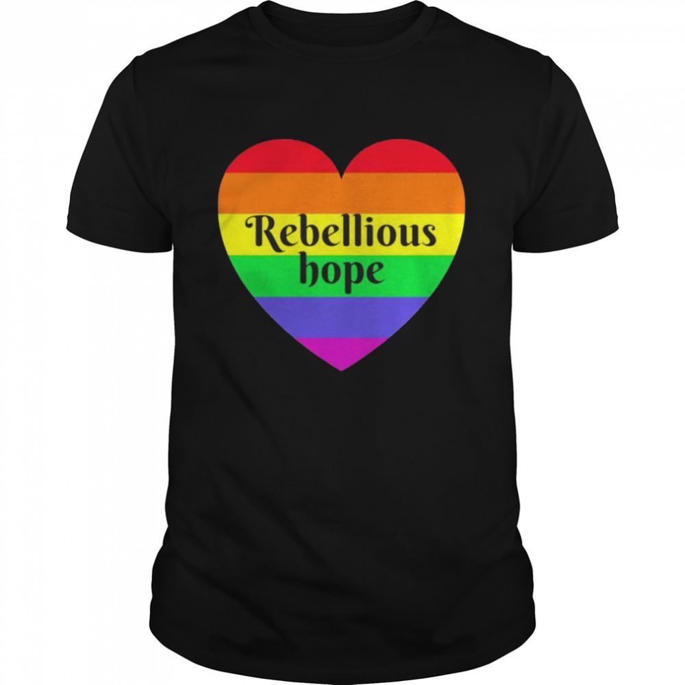 Interesting Rebellious Hope Rainbow Love Heart Shirt 