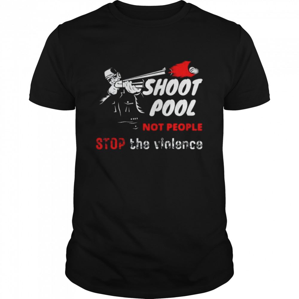 Interesting Shoot Pool Not People Stop The Violence Shirt 