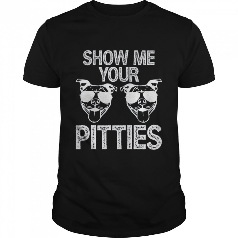 Happy Show Me Your Pitties Shirt 