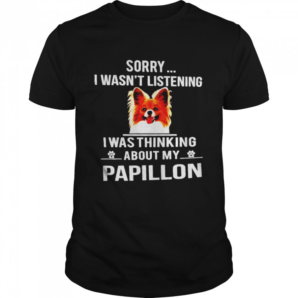 Promotions Sorry I Wasnt Listening I Was Thinking About My Papillon Shirt 