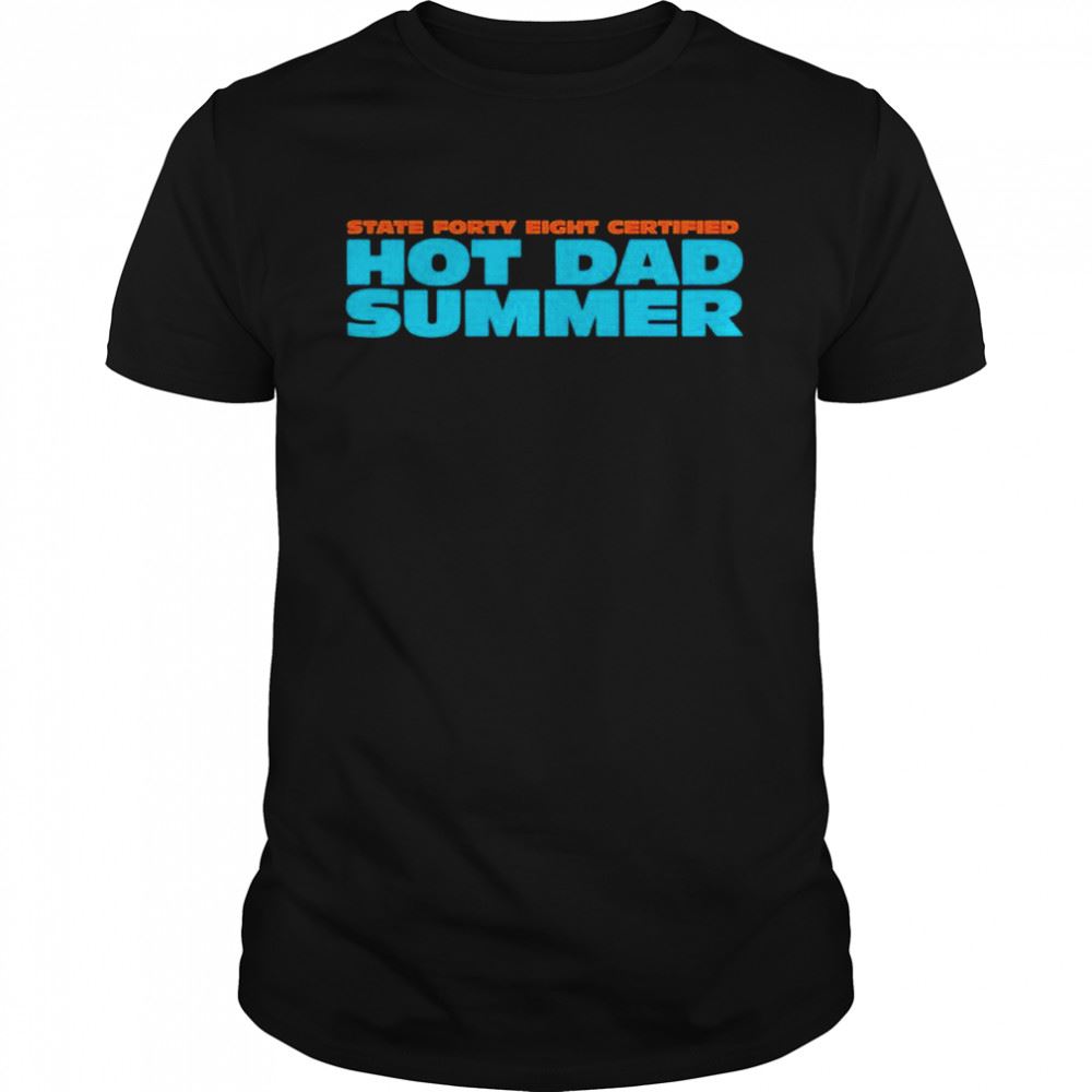 Best State Forty Eight Certified Hot Dad Summer Shirt 