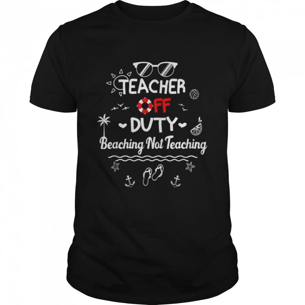 Awesome Teacher Off Duty Beaching Not Teaching Summer Teacher Break Shirt 