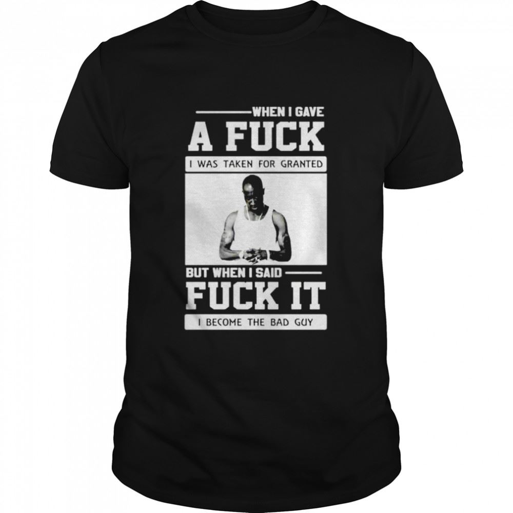 Happy When I Gave A Fuck I Was Taken For Granted But When I Said Fuck It Shirt 