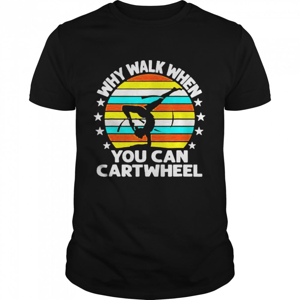 Amazing Why Walk When You Cartwheel Shirt 