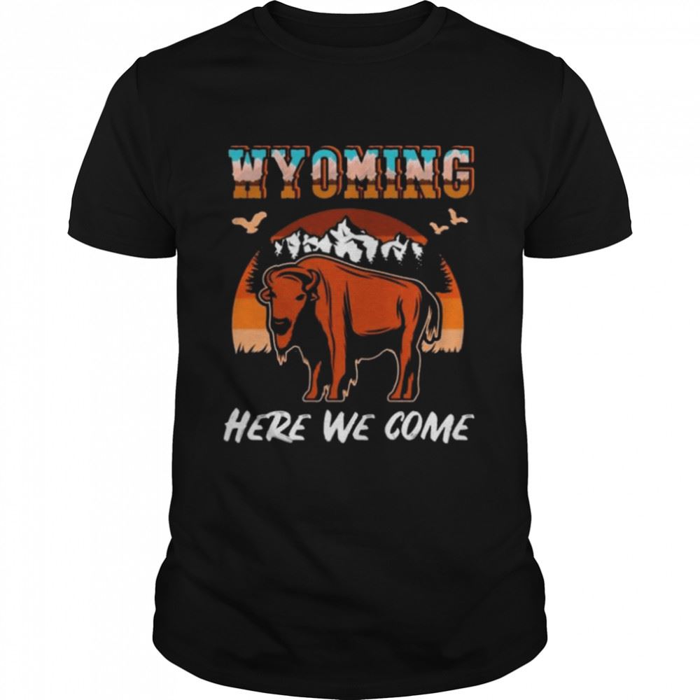 Amazing Wyoming Here We Come Vintage 2022 Shirt 