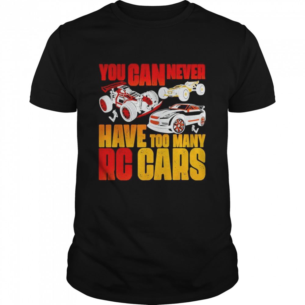 Happy You Can Never Have Too Many Rc Cars Shirt 