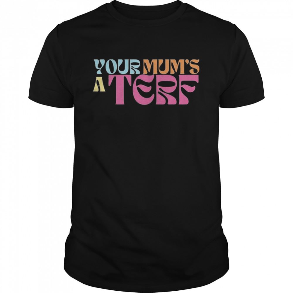 Special Your Mums A Terf Shirt 