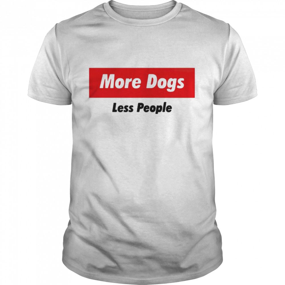 Happy More Dogs Less People Shirt 