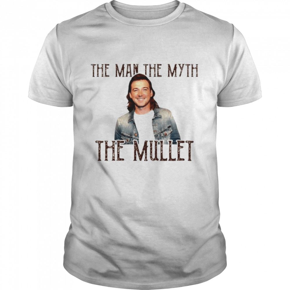 Gifts Morgan Wallen The Man The Myth The Mullet Shirt 