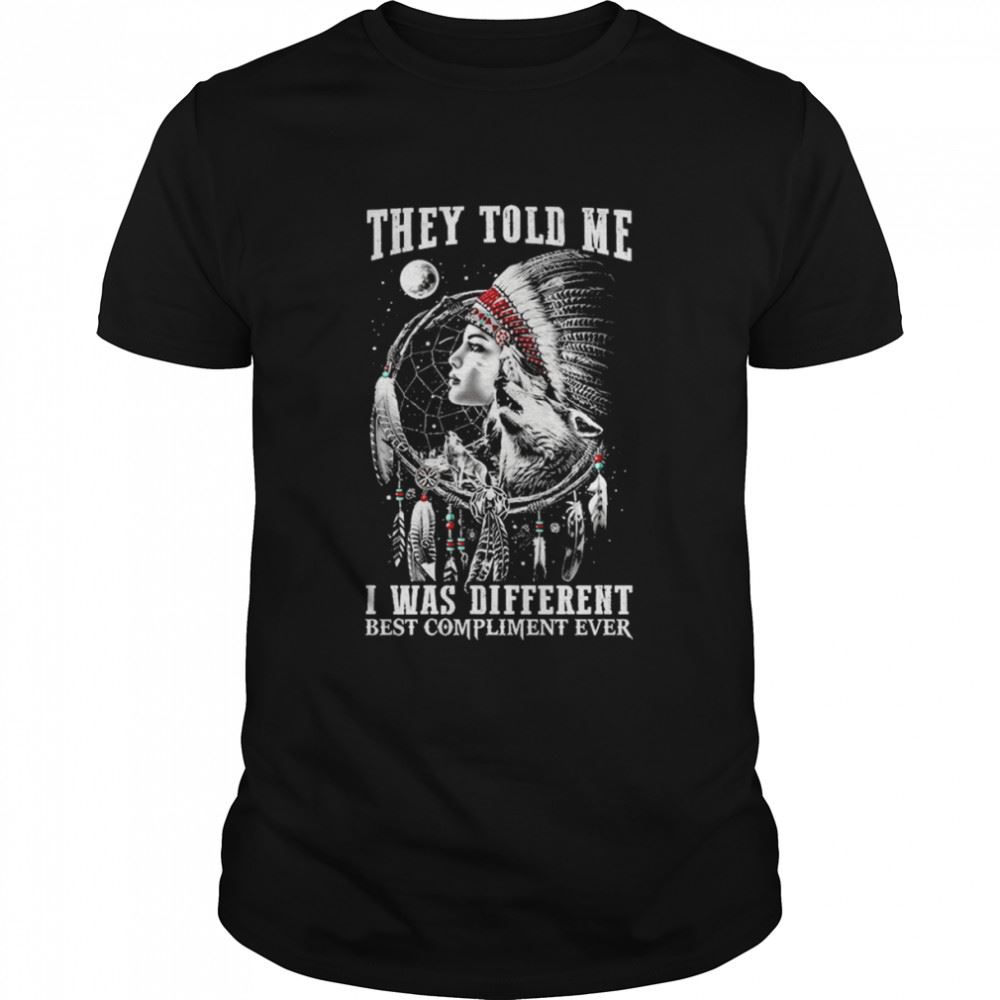 Attractive Native Women And Wolf They Told Me I Was Different Best Compliment Ever 2022 Shirt 
