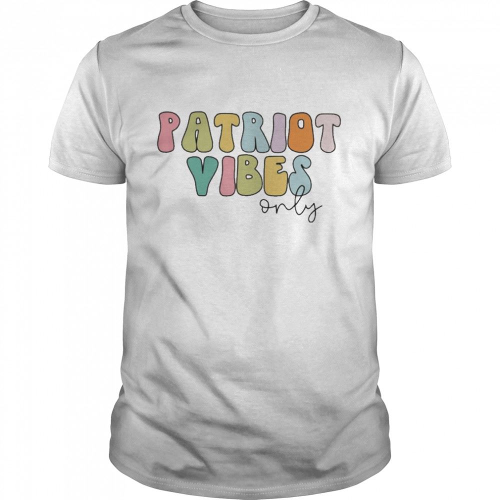 Awesome Patriot Vibes Only Shirt 