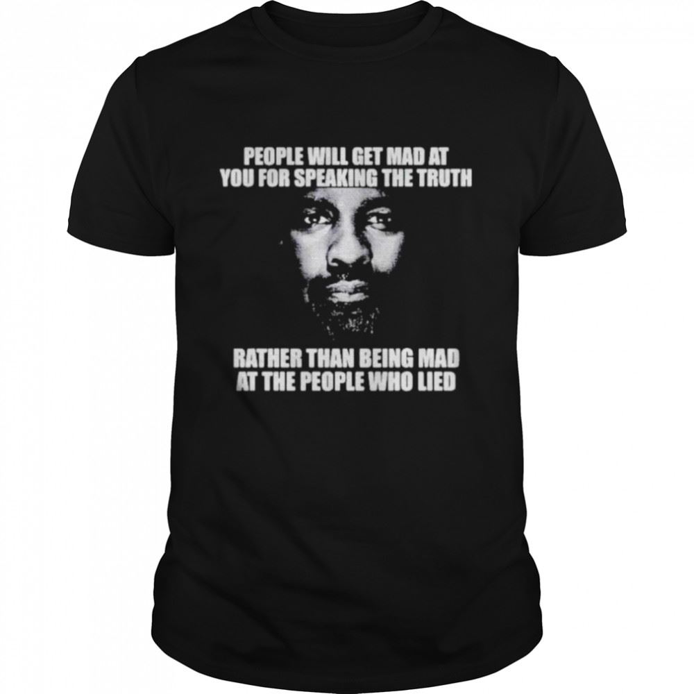 Promotions People Will Get Mad At You For Speaking The Truth Rather Than Being Mad At The People Who Lied Shirt 