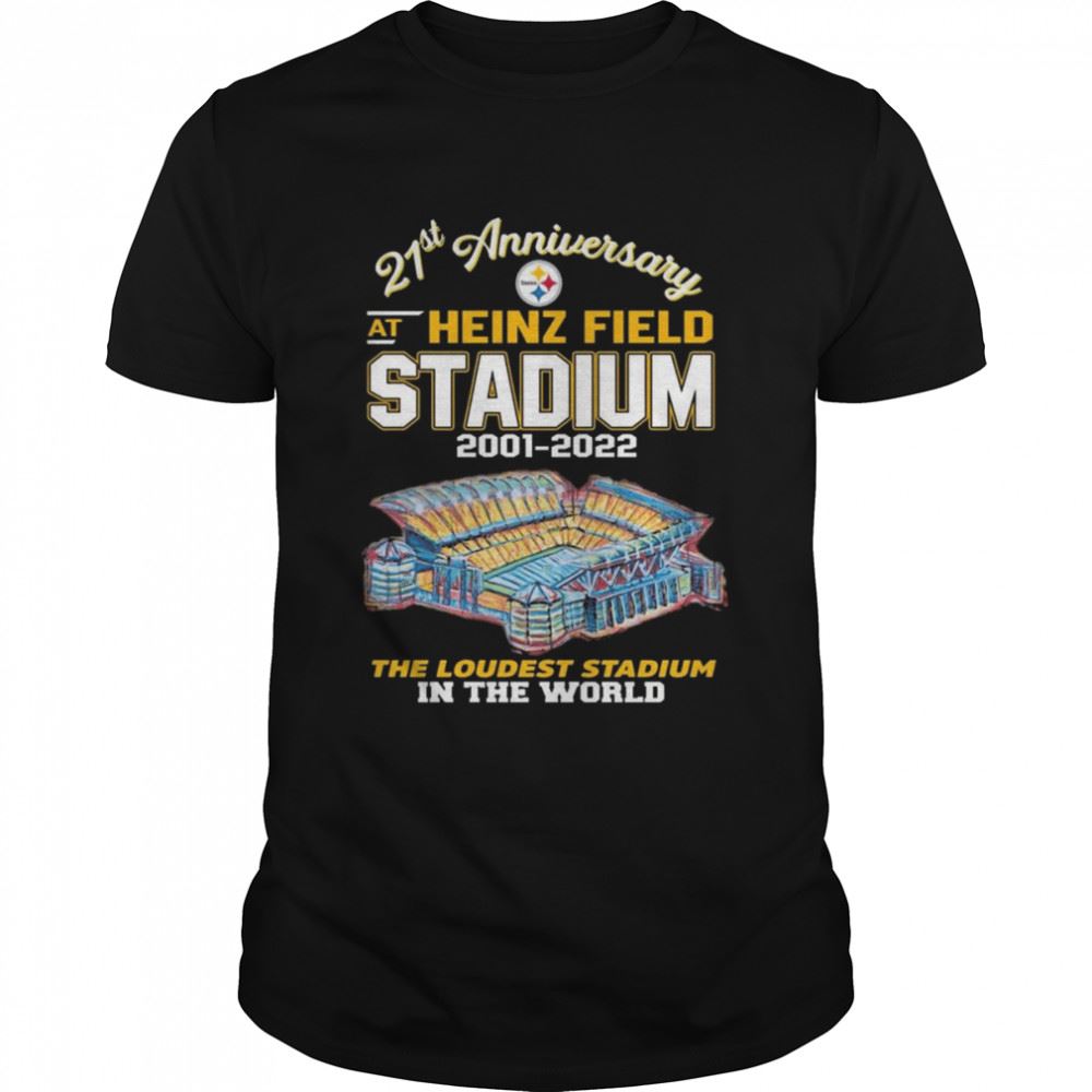 Special Pittsburgh Steelers 21st Anniversary At Heinz Field Stadium 2001-2022 The Loudest Stadium In The World Shirt 