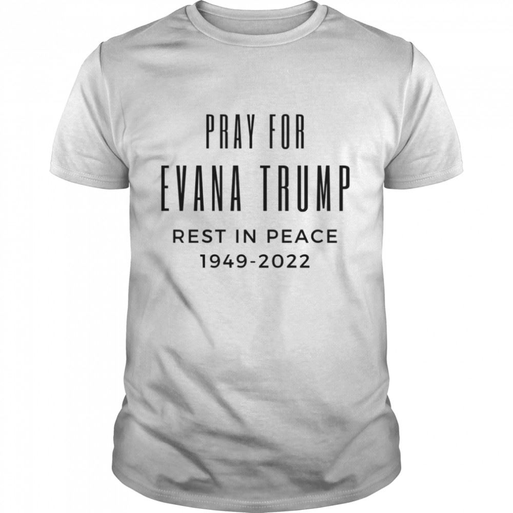 Happy Pray For Ivana Trumps Wife Death Cause Shirt 