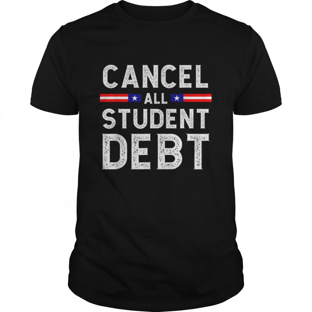 Interesting Quote Cancel All Student Debt Student Loan Forgiveness Recipient Shirt 