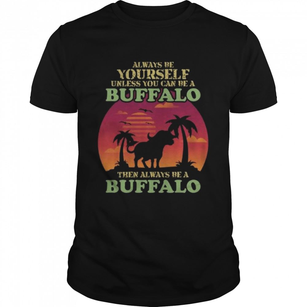 Best Retro Always Be Yourself Unless You Can Be Buffalo Lover Shirt 