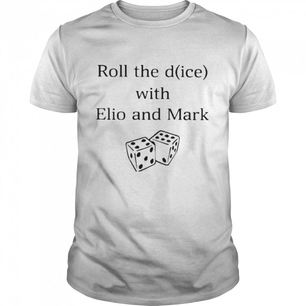 Best Roll The Dice With Elio And Mark Shirt 