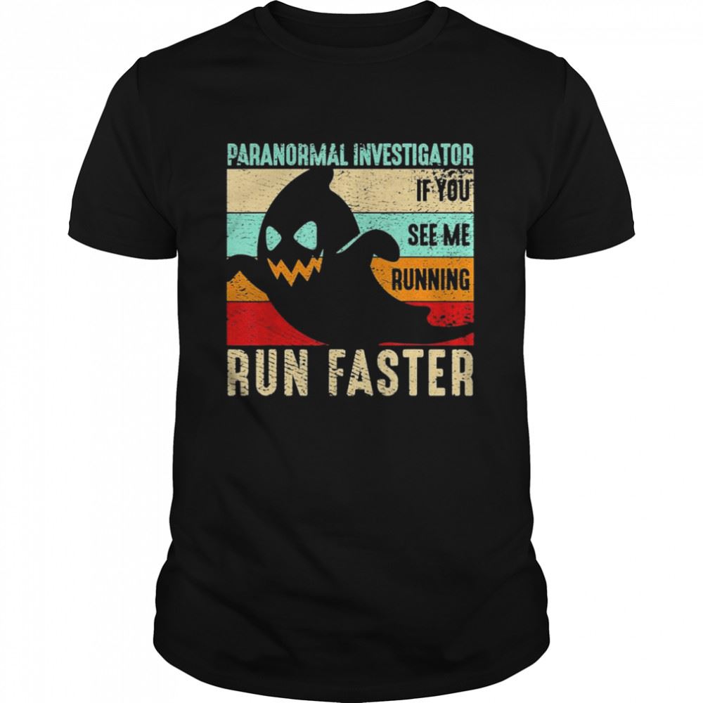 Interesting Spooky Ghost Paranormal Investigator If You See Me Running Run Faster Retro Vintage Halloween Shirt 