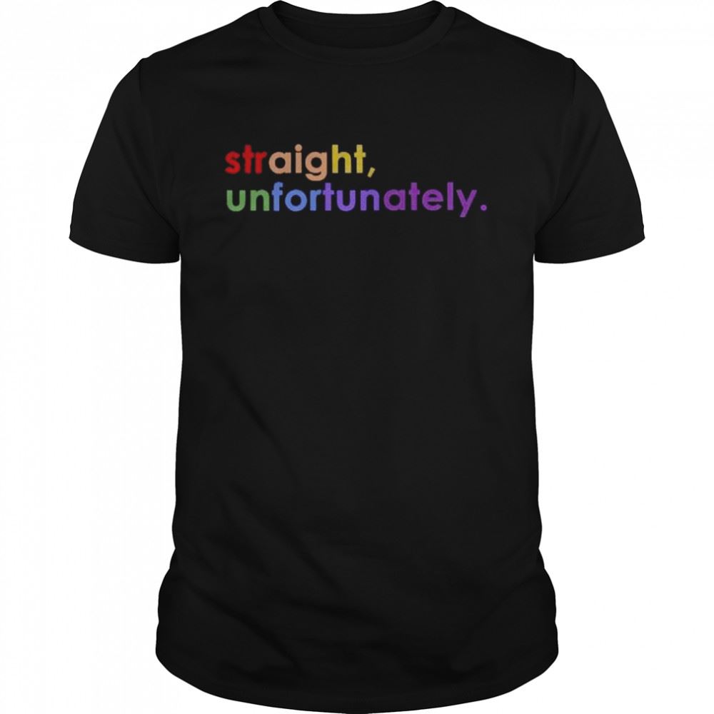 Special Straight Unfortunately Shirt 