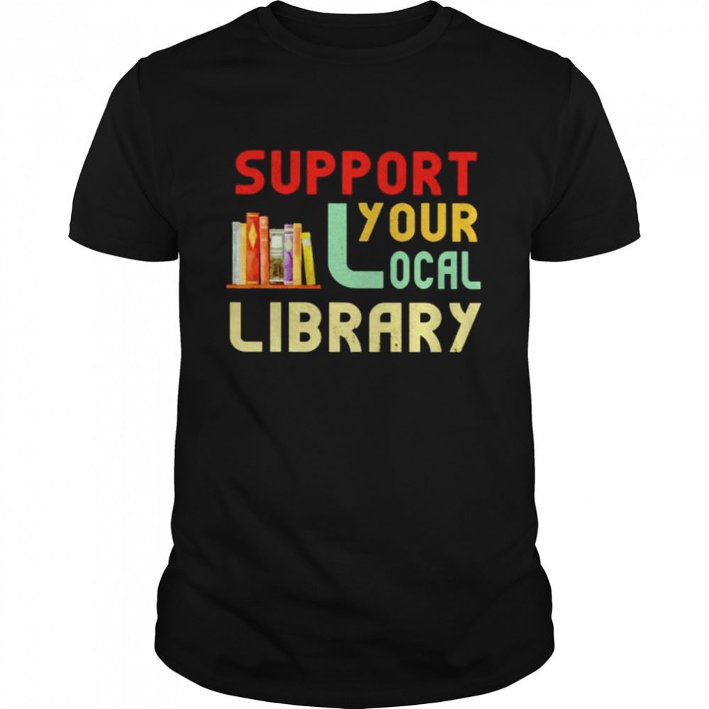 Interesting Support Your Local Library Shirt 