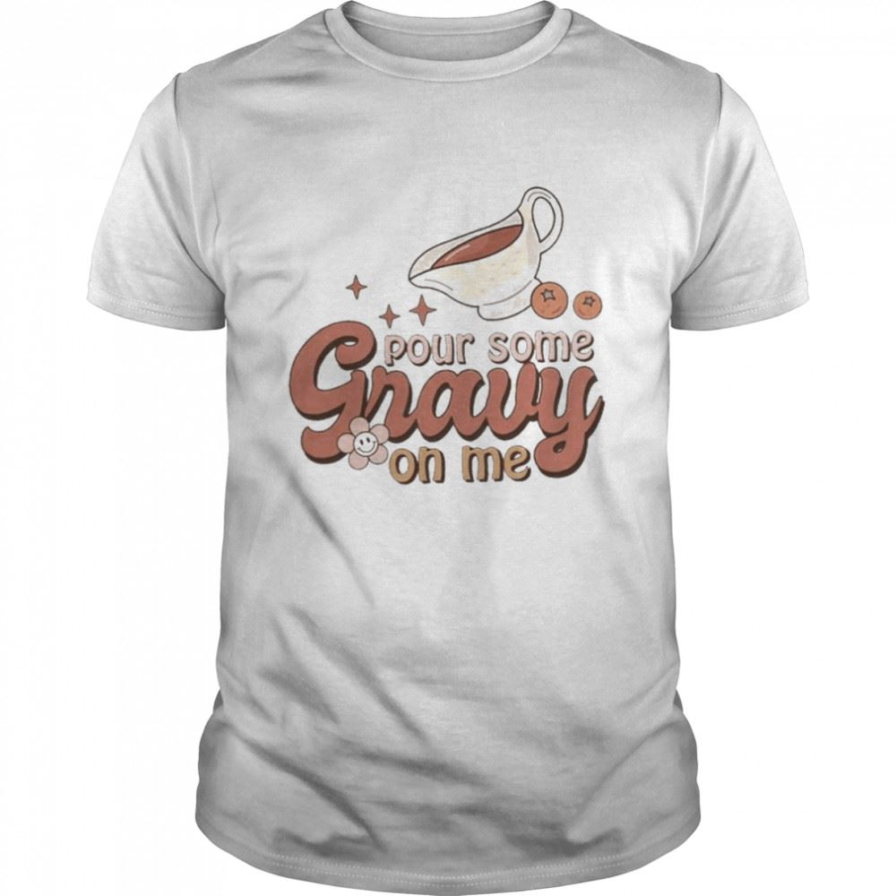 Attractive Thanksgiving Pour Some Gravy On Me Shirt 