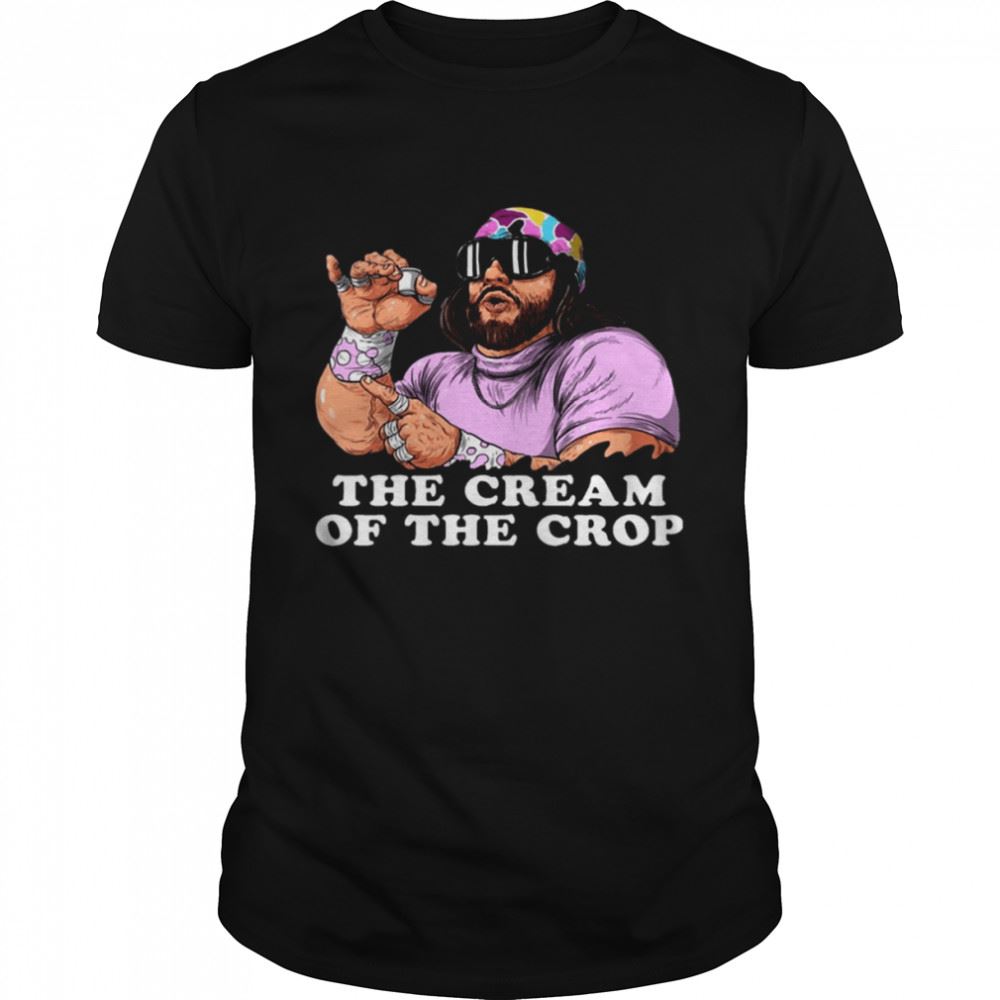 High Quality The Cream Of The Crop Shirt 