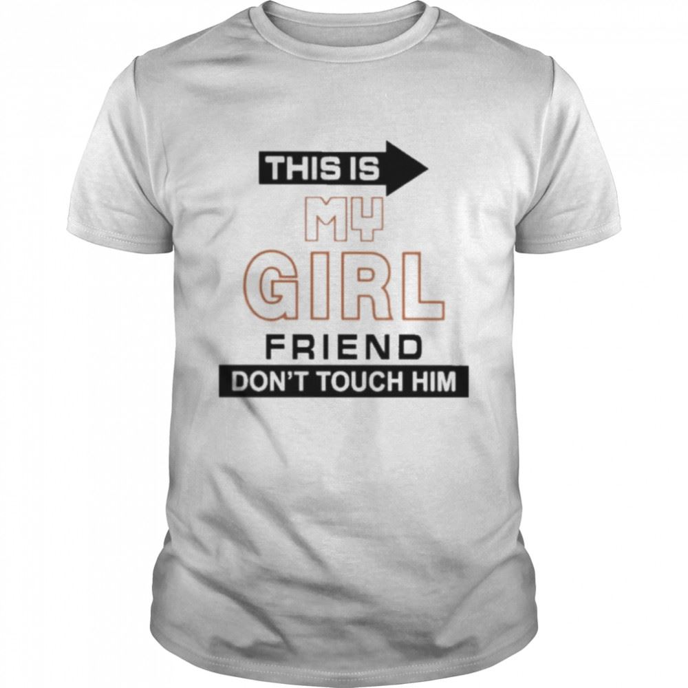 Awesome This Is My Girl Friend Dont Touch Him 2022 Shirt 