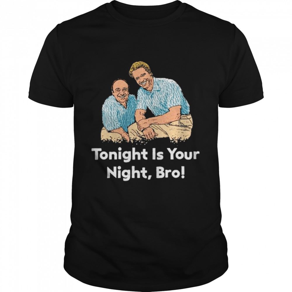 Awesome Tonight Is Your Night Bro Shirt 