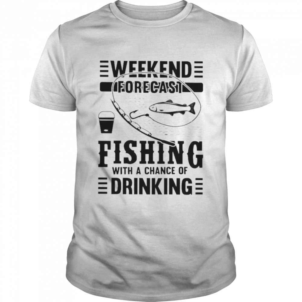 Gifts Weekend Forecast Fishing With A Chance Of Drinking Shirt 