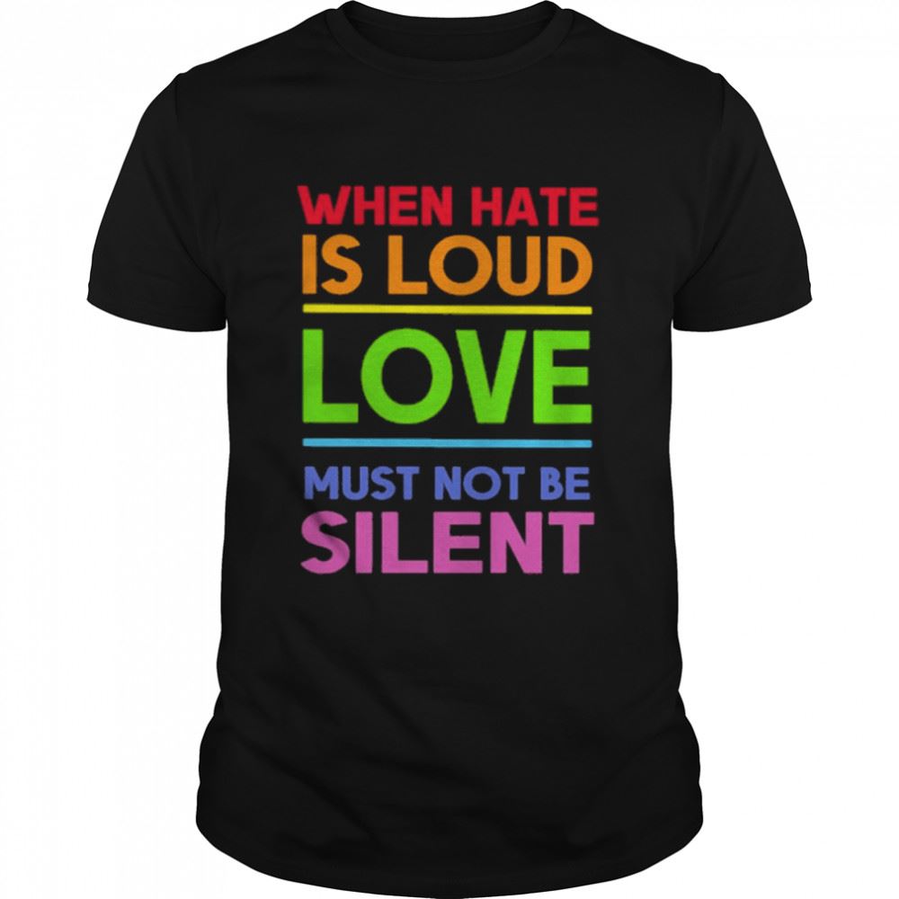 Attractive When Hate Is Loud Love Must Not Be Silent Vintage Shirt 