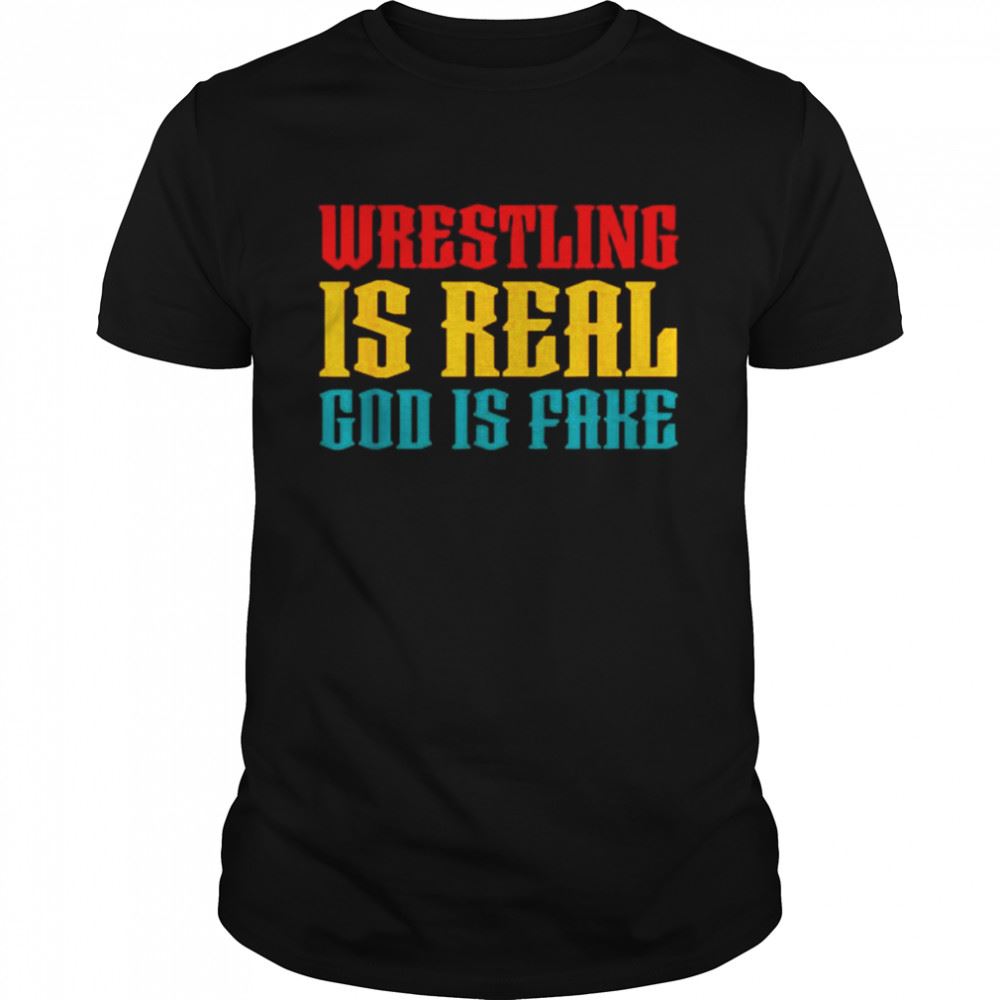 Gifts Wrestling Is Real God Is Fake 2022 Shirt 