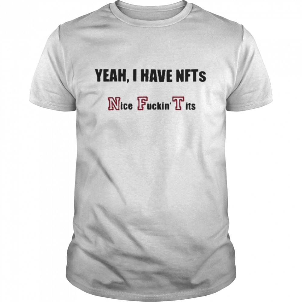 Attractive Yeah I Have Nfts Nice Fuckin Tits T Shirt 