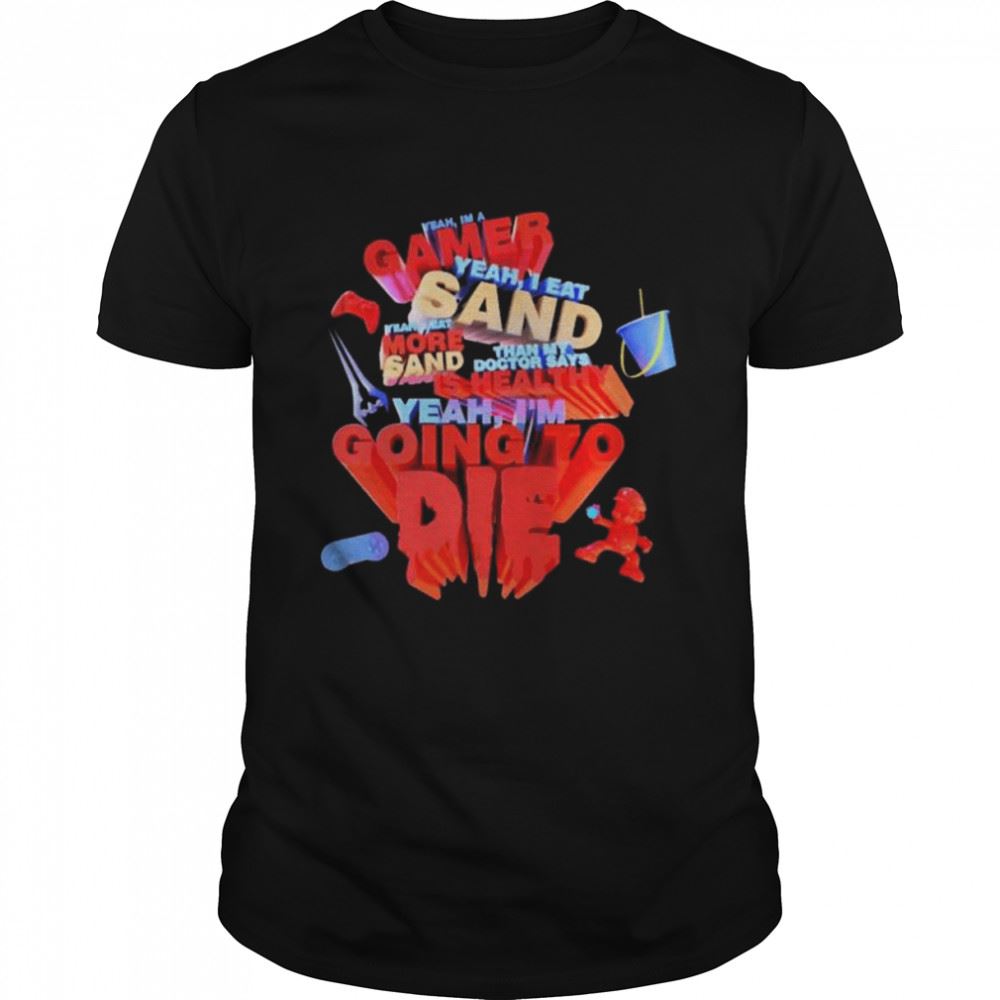Special Yeah Im Gamer Yeah I Eat Sand Shirt 