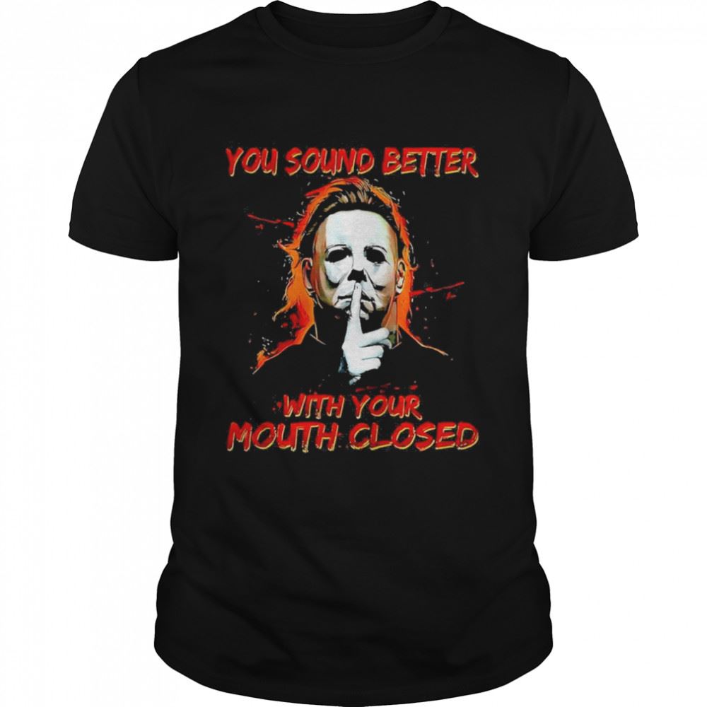 Best You Sound Better With Your Mouth Closed Shirt 