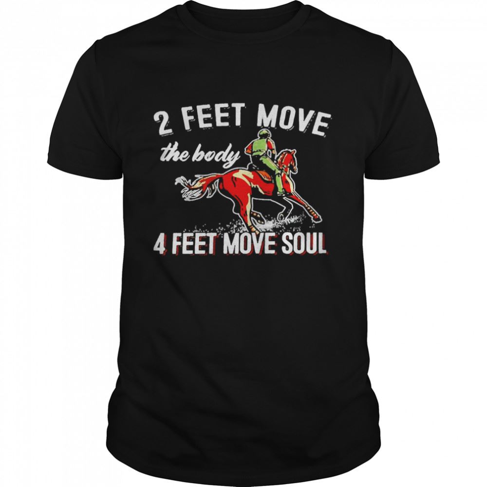 Limited Editon 2 Feet Move The Body 4 Feet Move Soul Shirt 