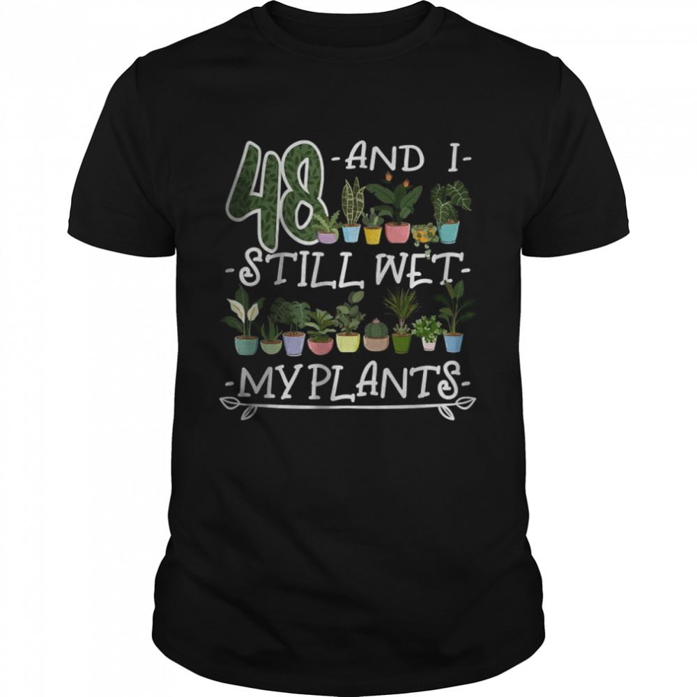 Amazing 48th Birthday I Succulent I Pot Plant Head I Wet My Plants T-shirt 