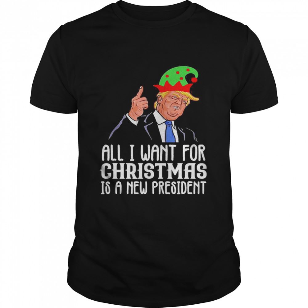 Great All I Want For Christmas Is A New President Shirt 