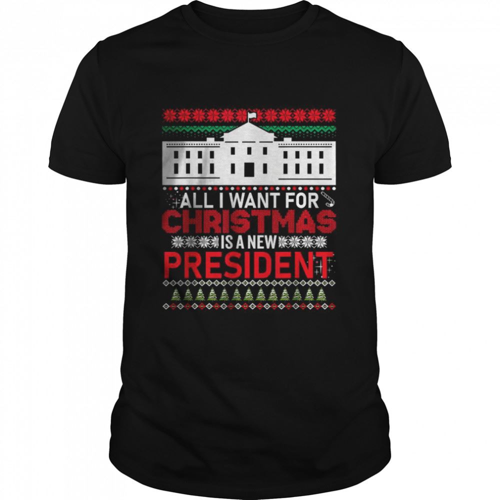 Best All I Want For Christmas Is A New President T-shirt 