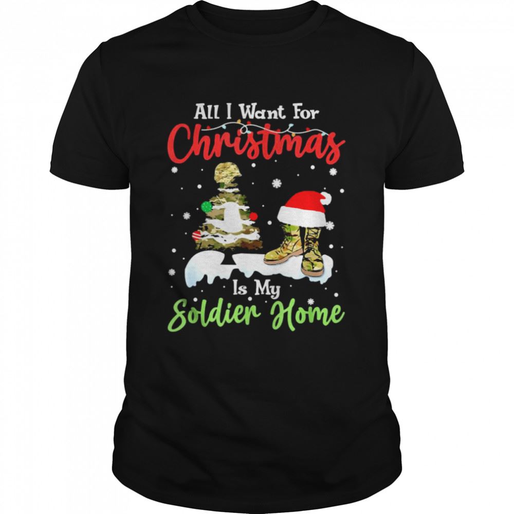 Gifts All I Want For Christmas Is My Soldier Welcome Home Veteran Shirt 