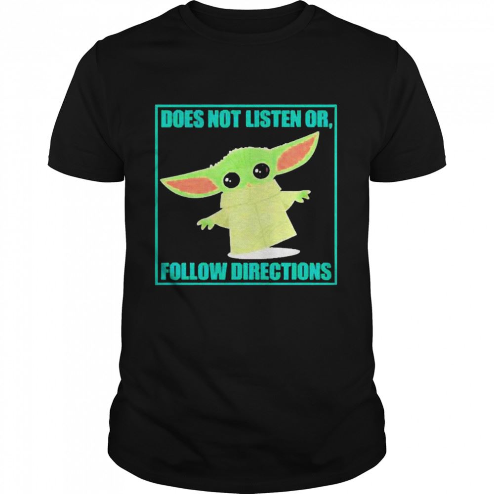 Awesome Baby Yoda Dont Listen Does Not Listen Or Follow Directions 2022 Shirt 