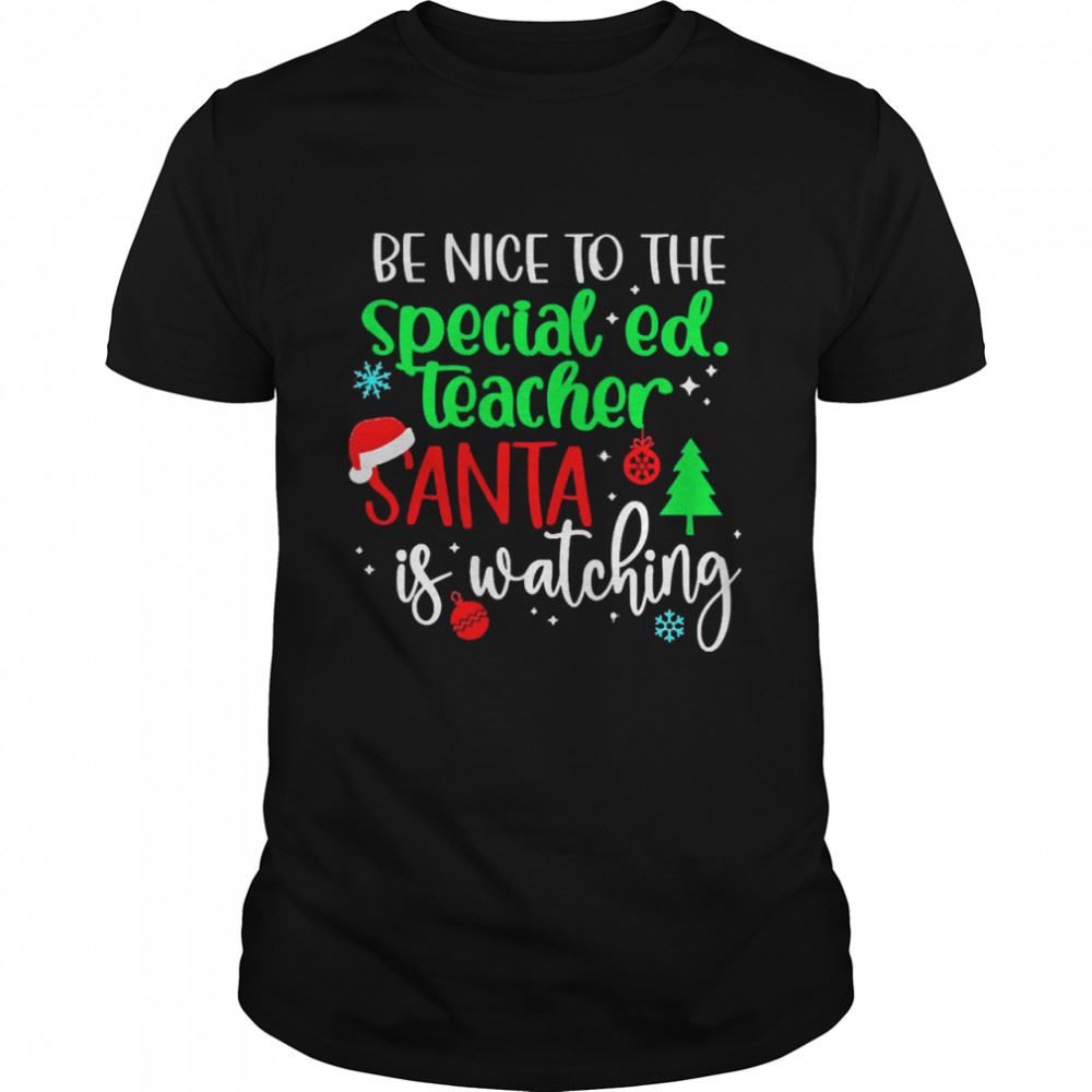 High Quality Be Nice To The Special Education Teacher Santa Is Watching Christmas Sweater Shirt 