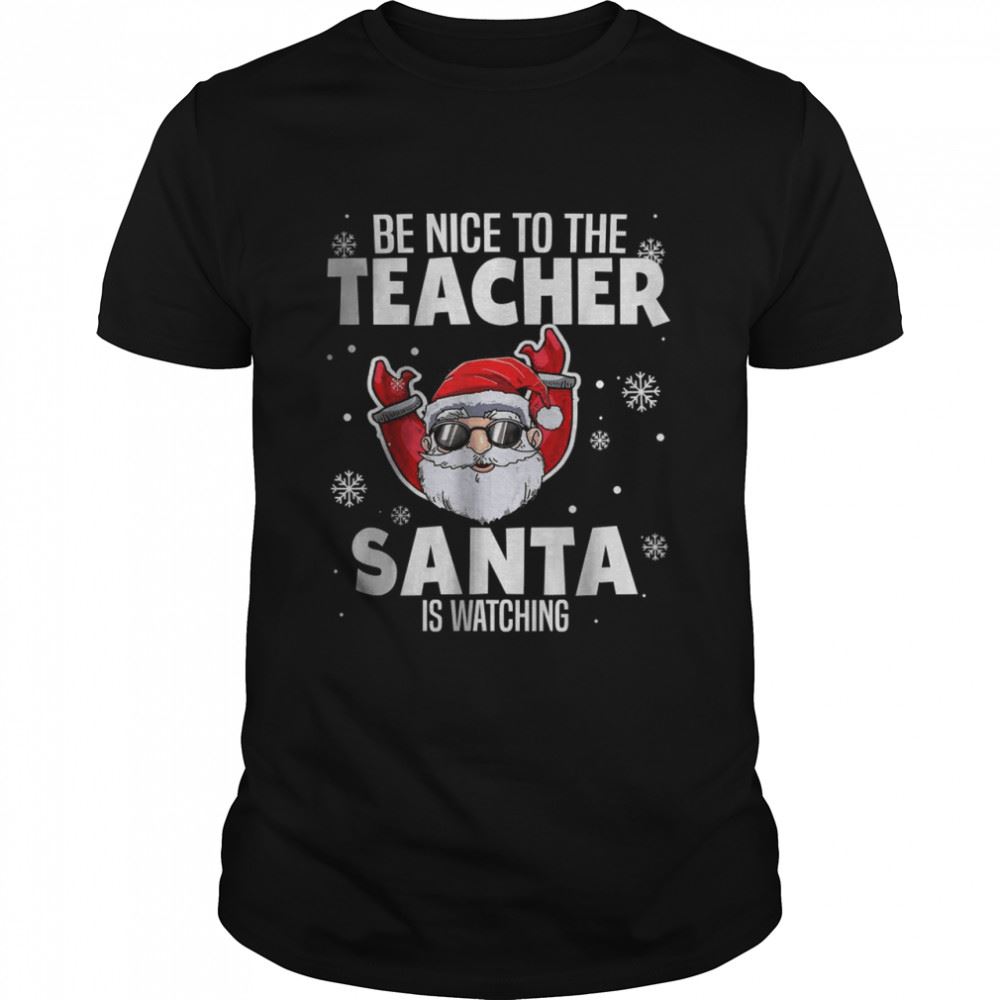 Gifts Be Nice To The Teacher Santa Is Watching Christmas Teacher Shirt 