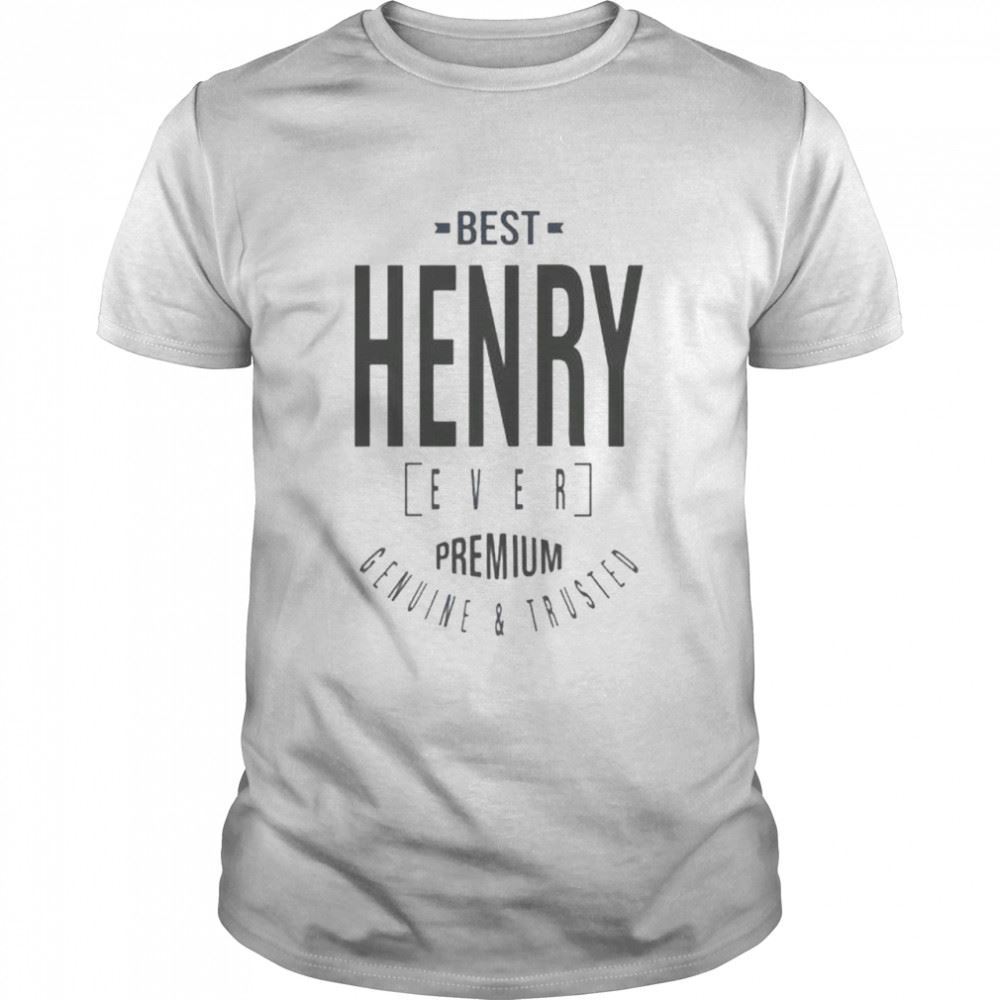 Attractive Best Henry Ever Premium Genuine And Trusted Shirt 