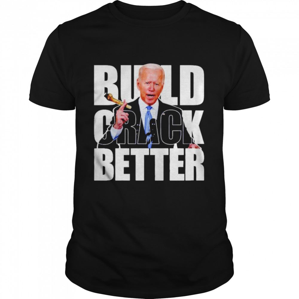 Gifts Biden Build Crack Better Shirt 