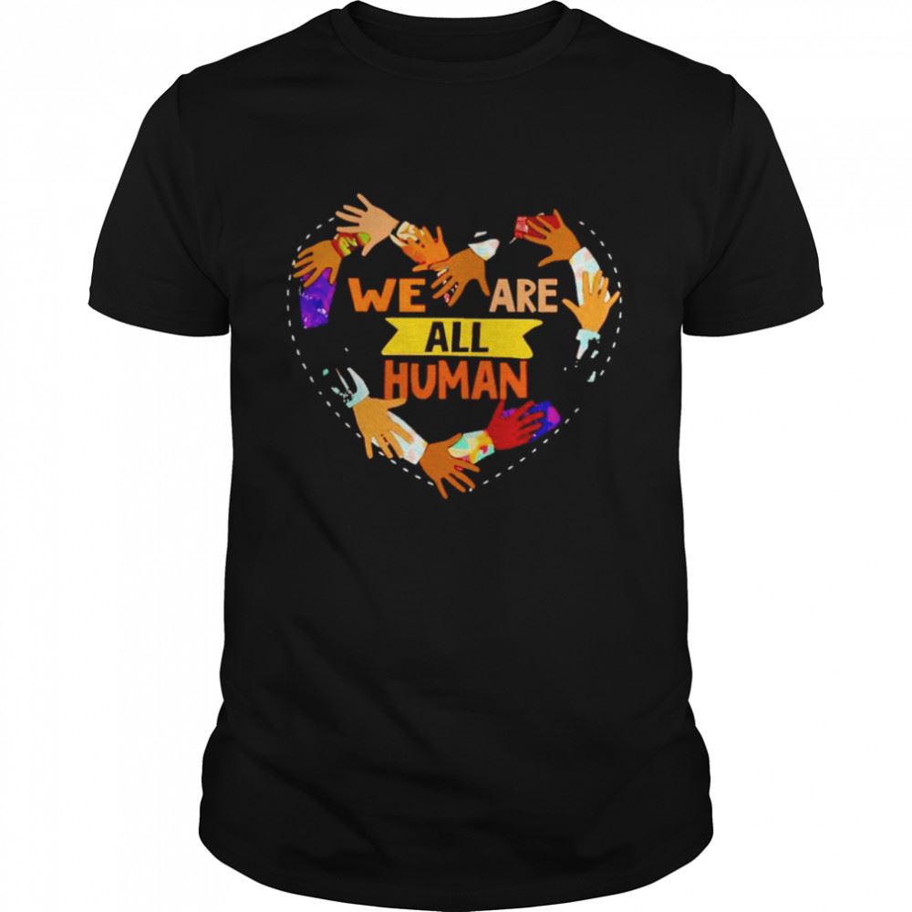 High Quality Black History Month We Are All Human Shirt 