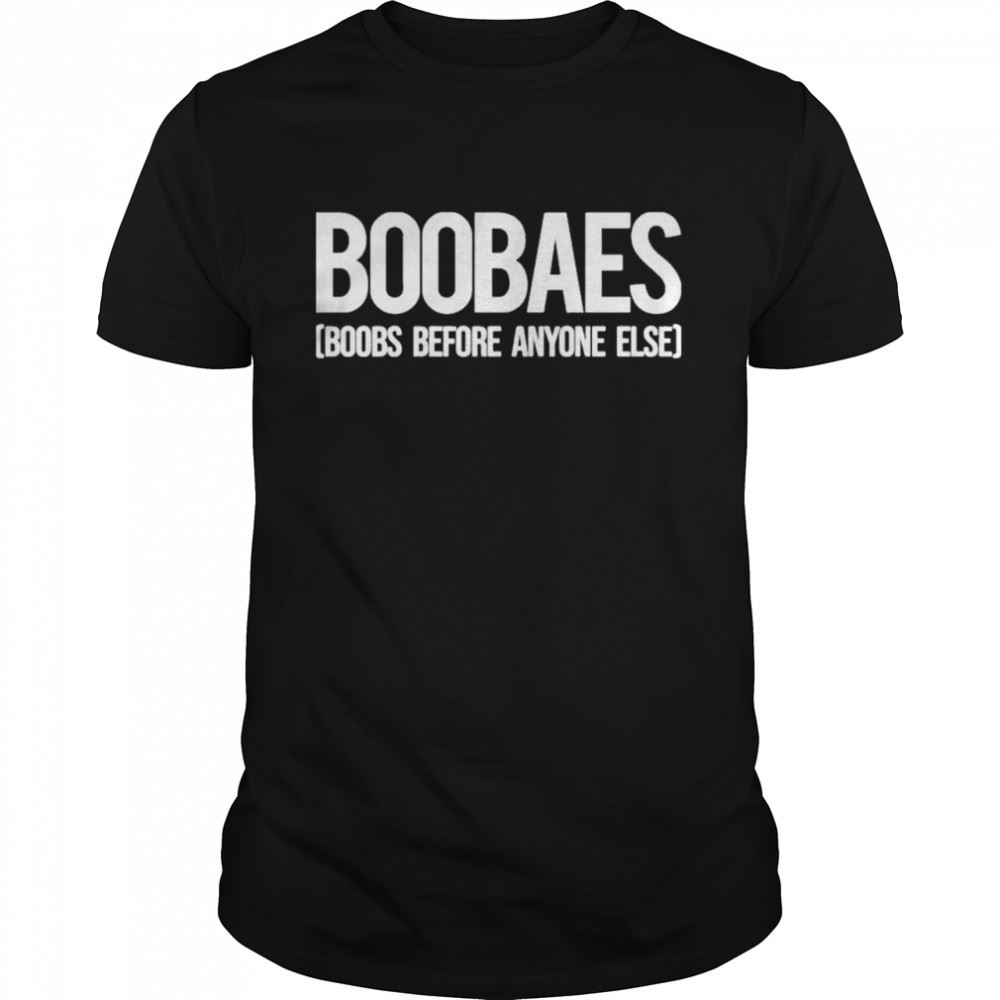 Attractive Boobaes Boobs Before Anyone Else Shirt 